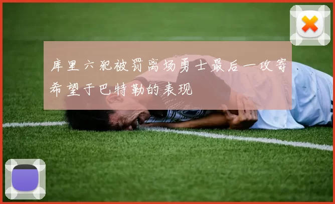库里六犯被罚离场勇士最后一攻寄希望于巴特勒的表现